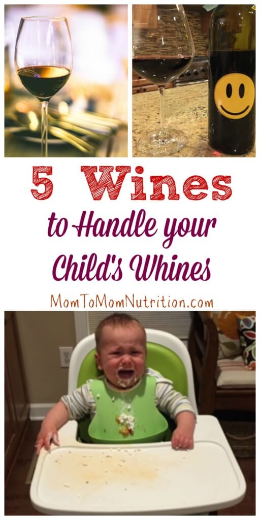 WinestoHandleChildsWhines - Mom to Mom Nutrition Whether you are tending to a teething toddler or a tired teen, these 5 wines will help handle any "whiny" time with your kids!